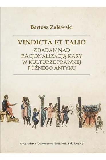 Vindicta et talio. Z bada� nad racjonalizacj� kary w kulturze prawnej p�nego antyku - Bartosz  Zalewski