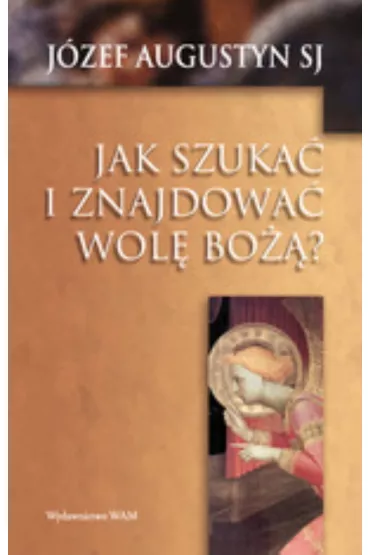 Jak szuka� i znajdowa� wol� bo��? * * - J�zef Augustyn