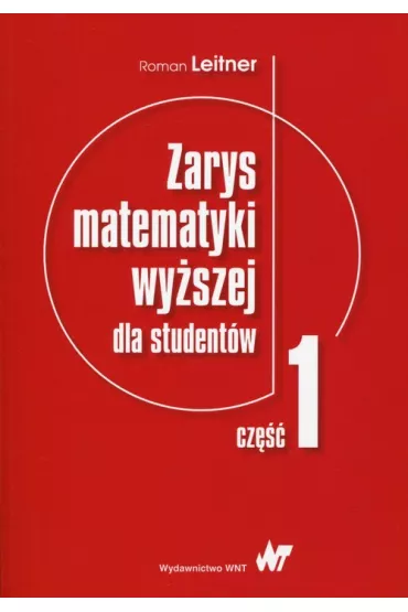Zarys matematyki wy�szej dla student�w. Cz�� 1 - Roman Leitner