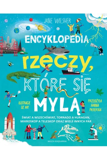 Encyklopedia rzeczy, kt�re si� myl�. �wiat a wszech�wiat, tornado a huragan, mikroskop a teleskop oraz wiele innych par - Jane  Wilsher