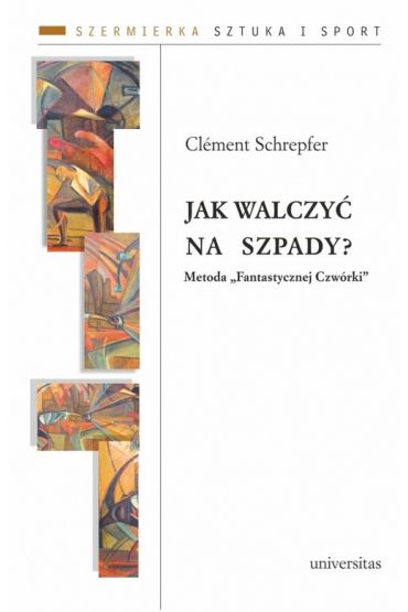 Jak walczyć na szpady? Metoda "Fantastycznej Czwórki". Szermierka. Sztuka i sport. Tom 1