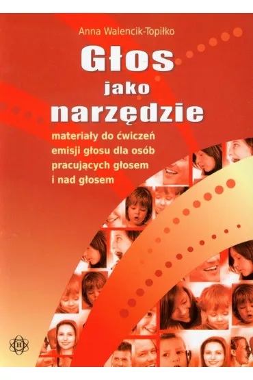 G�os jako narz�dzie materia�y do �wicze� emisji g�osu dla os�b pracuj�cych g�osem i nad g�osem - Anna Walencik-Topi�ko