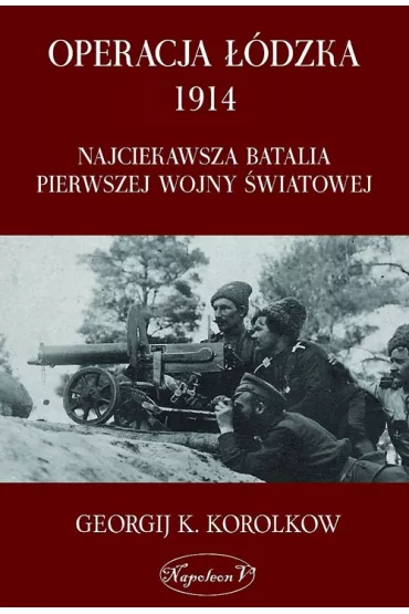 Operacja ��dzka 1914. Najciekawsza batalia pierwszej wojny �wiatowej - Georgij K. Korolkow