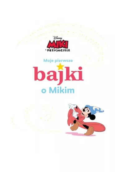 Moje pierwsze bajki o Mikim. Disney Miki i Przyjaciele