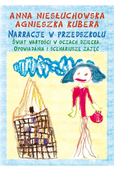Narracje w przedszkolu. �wiat warto�ci w oczach dziecka. Opowiadania i scenariusze zaj��
