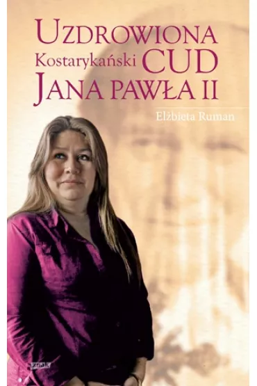 Uzdrowiona. Kostaryka�ski cud Jana Paw�a II - El�bieta Ruman