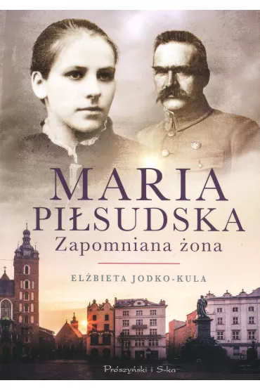 Maria Pi�sudska. Zapomniana �ona - El�bieta Jodko-Kula