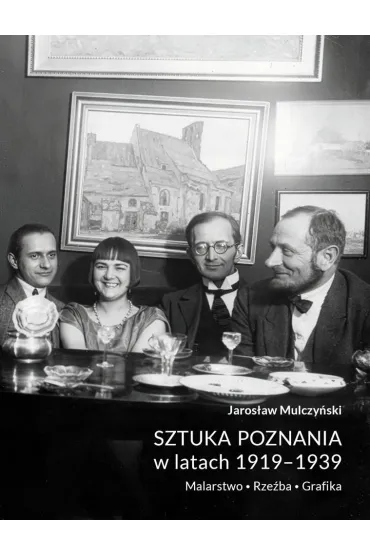 Sztuka Poznania w latach 1919-1939. Malarstwo. Rze�ba. Grafika - Jaros�aw  Mulczy�ski