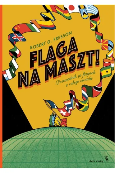 Flaga na maszt! Przewodnik po flagach z ca�ego �wiata - Robert G. Fresson