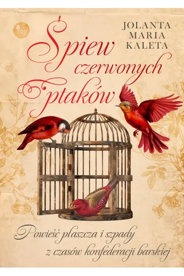 �piew czerwonych ptak�w. Powie�� p�aszcza i szpady z czas�w Konfederacji Barskiej - Jolanta Maria Kaleta
