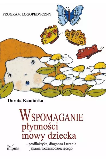 Wspomaganie p�ynno�ci mowy dziecka - profilaktyka, diagnoza i terapia j�kania wczesnodzieci�cego - Dorota Kami�ska
