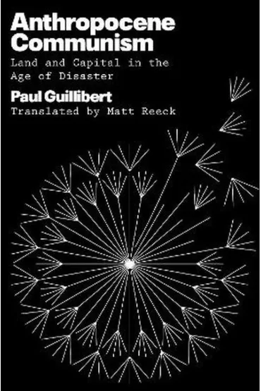 Anthropocene Communism: Land and Capital in the Age of Disaster - Paul  Guillibert