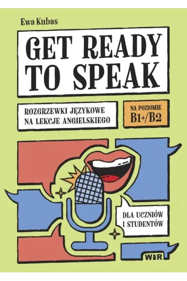 Get ready to speak Rozgrzewki j�zykowe na lekcje angielskiego dla uczni�w i student�w Poziom B1+/B2 - Ewa  Kubas