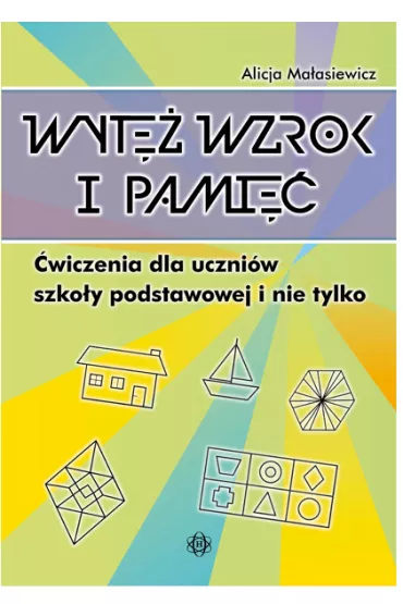 Wyt� wzrok i pami��. �wiczenia dla uczni�w szko�y podstawowej i nie tylko - Alicja Ma�asiewicz