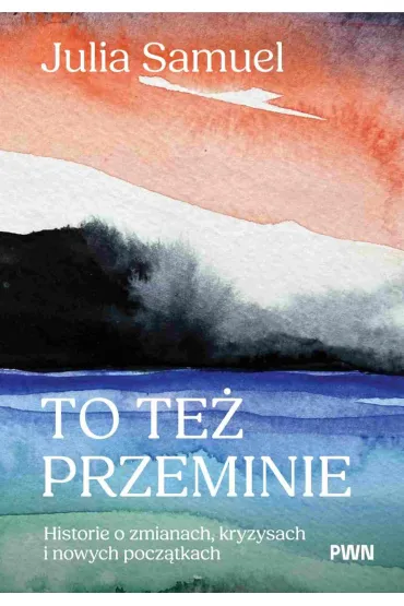To te� przeminie. Historie o zmianach, kryzysach i nowych pocz�tkach - Samuel Julia