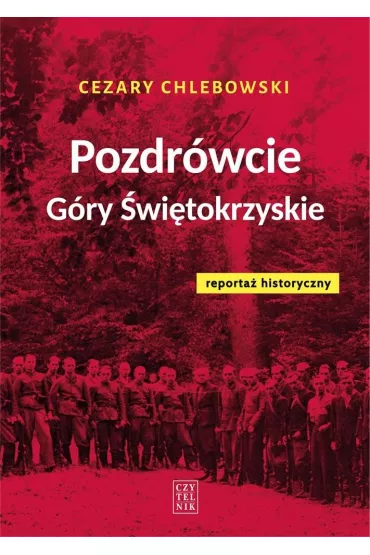 Pozdr�wcie G�ry �wi�tokrzyskie. Reporta� historyczny - Cezary Chlebowski