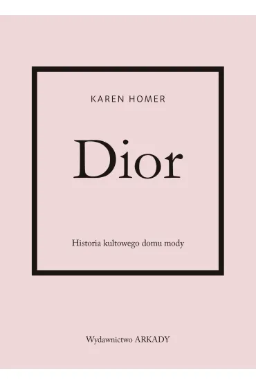 Dior. Historia kultowego domu mody - Karen Homer