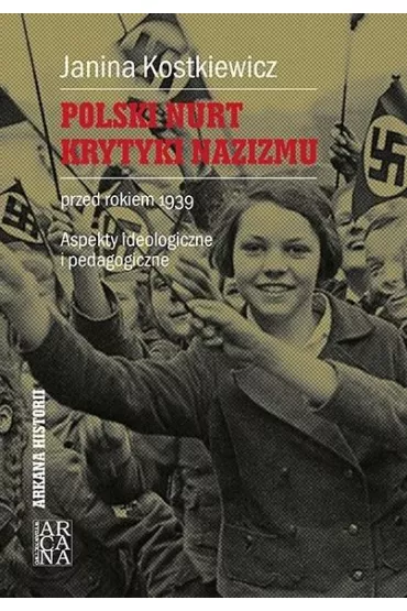 Polski nurt krytyki nazizmu przed rokiem 1939. Aspekty ideologiczne i pedagogiczne - Janina Kostkiewicz