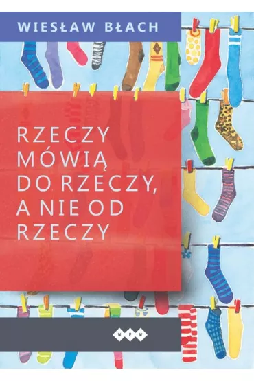Rzeczy m�wi� do rzeczy, a nie od rzeczy - Wies�aw B�ach