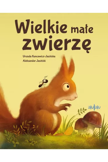 Wielkie ma�e zwierz�. Zwierz�ta z bieszczadzkiego lasu - Aleksander Jasi�ski, Urszula  Kuncewicz-Jasi�ska