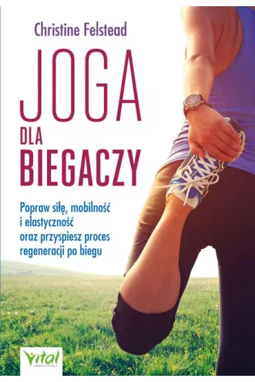 Joga dla biegaczy. Popraw si��, mobilno�� i elastyczno�� oraz przyspiesz proces regeneracji po biegu - Christine Felstead
