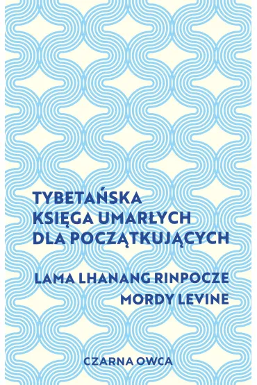 Tybeta�ska Ksi�ga Umar�ych dla pocz�tkuj�cych - Lama Lhanang Rinpoche, Mordy Levine