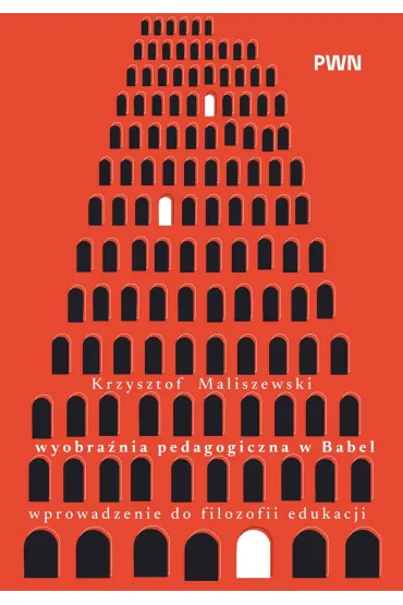 Wyobra�nia pedagogiczna w Babel. Wprowadzenie do filozofii edukacji - Krzysztof Maliszewski