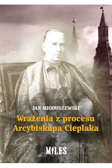Wra�enia z procesu Arcybiskupa Cieplaka - Jan  Mioduszewski