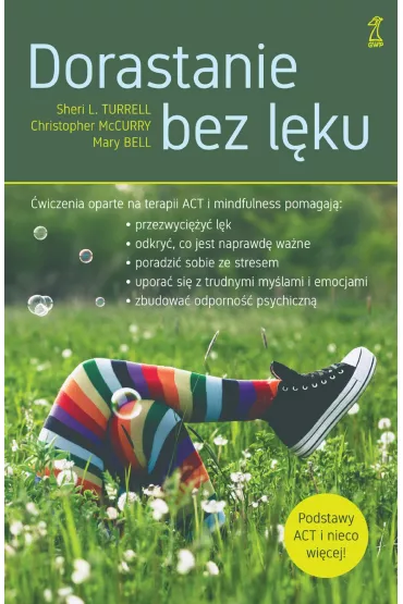 Dorastanie bez l�ku. �wiczenia oparte na terapii ACT i mindfulness - Mary Bell, Christopher  McCurry, Sheri L Turrell