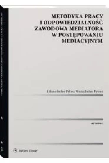 Metodyka pracy i odpowiedzialno�� zawodowa mediatora w post�powaniu mediacyjnym - Liliana Indan-Pykno, Maciej  Indan-Pykno