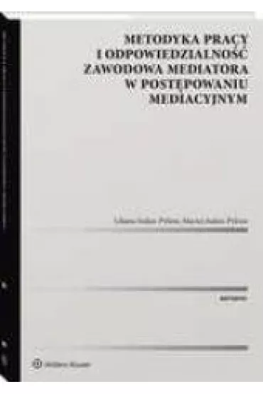 Metodyka pracy i odpowiedzialno�� zawodowa mediatora w post�powaniu mediacyjnym - Liliana Indan-Pykno, Maciej  Indan-Pykno