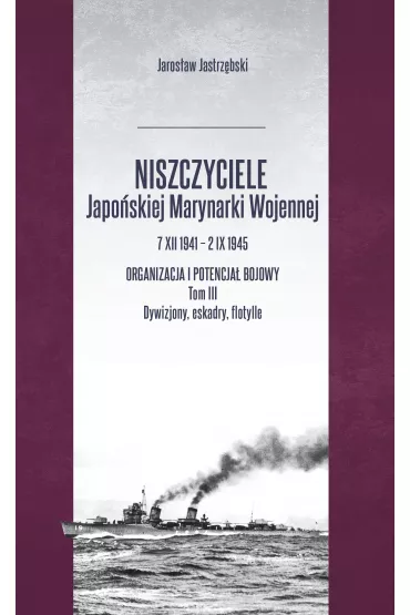 Niszczyciele Japo�skiej Marynarki Wojennej 7 XII 1941 &ndash; 2 IX 1945 tom 3 - Jaros�aw Jastrz�bski