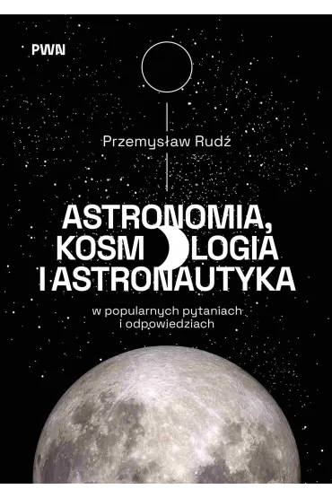 Astronomia, kosmologia i astronautyka w popularnych pytaniach i odpowiedziach - Przemys�aw Rud�