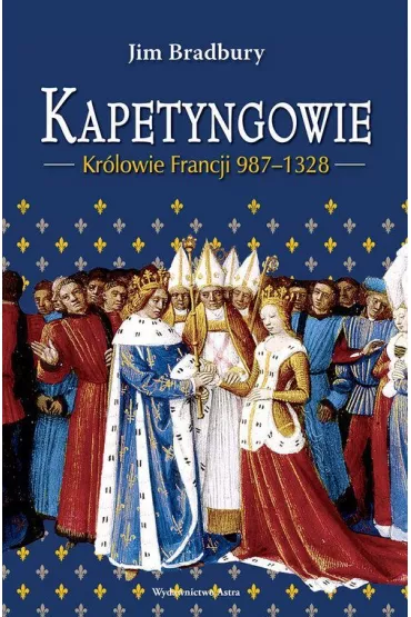 Kapetyngowie. Kr�lowie Francji 987-1328 * * - Jim Bradbury