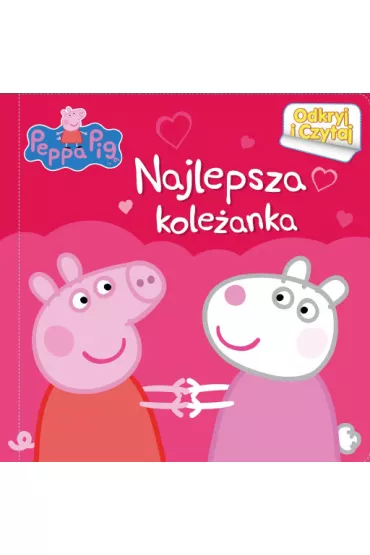 Peppa Pig. Najlepsza kole�anka.ODKRYJ i CZYTAJ - OPRAWA TWARDA, strony kartonowe