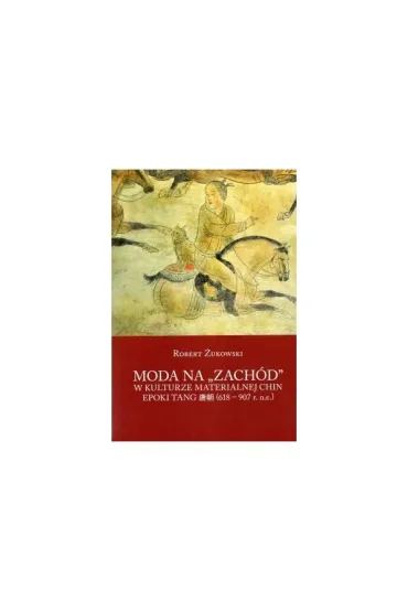 Moda na ,, Zach�d '' w kulturze materialnej w kulturze Chin epoki Tang (618-907 r. n.e.) - Robert �ukowski