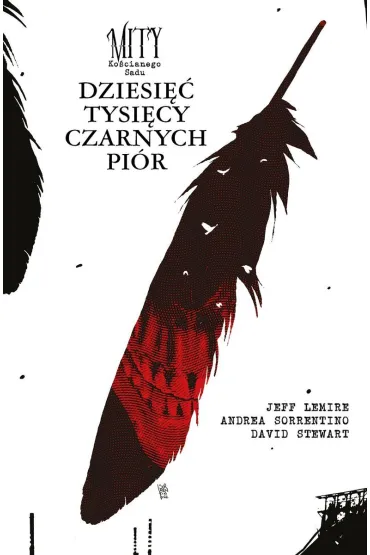 Mity Ko�cianego Sadu. Dziesie� tysi�cy czarnych pi�r - Jeff Lemire