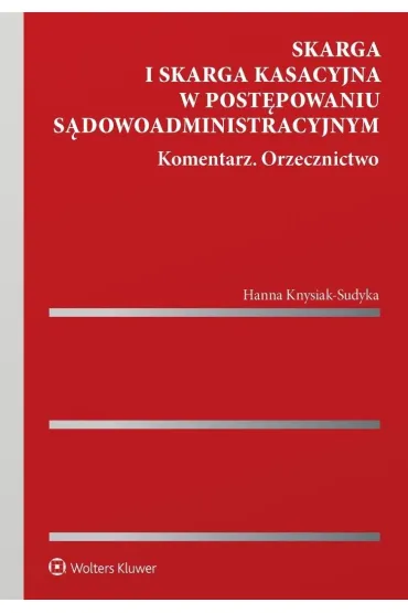Skarga i skarga kasacyjna w post�powaniu s�dowoadministracyjnym. Komentarz. Orzecznictwo - Hanna Knysiak-Sudyka