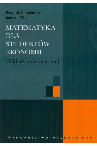 Matematyka dla student�w ekonomii. Wyk�ady z �wiczeniami - Andrzej Misztal, Ryszard Antoniewicz