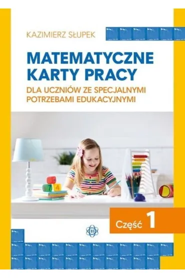 Matematyczne karty pracy dla uczni�w ze specjalnymi potrzebami edukacyjnymi cz�� 1 - Kazimierz S�upek