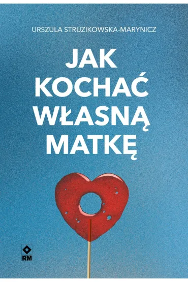 Jak kocha� w�asn� matk� - Urszula Struzikowska-Marynicz