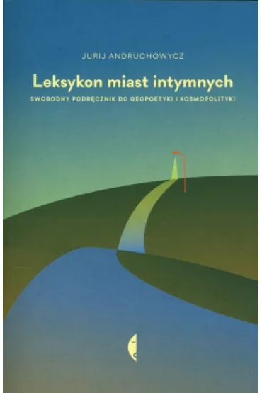 Leksykon intymnych miast. Swobodny podr�cznik do geopoetyki i kosmopolityki - Jurij Andruchowycz