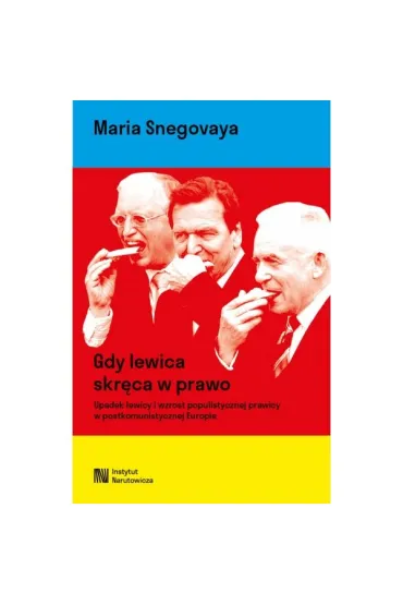 Gdy lewica skr�ca w prawo. Upadek lewicy i wzrost populistycznej prawicy w postkomunistycznej Europie - Maria  Snegovaya