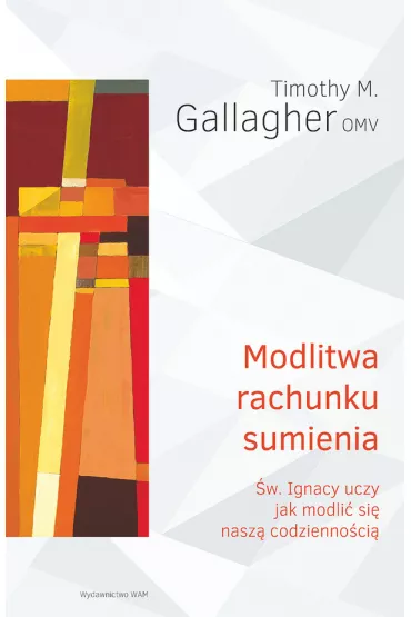 Modlitwa rachunku sumienia. �w. Ignacy uczy jak modli� si� nasz� codzienno�ci� - Timothy M. Gallagher