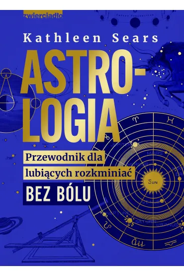 Astrologia. Przewodnik dla lubi�cych rozkminia� bez b�lu - Kathleen  Sears