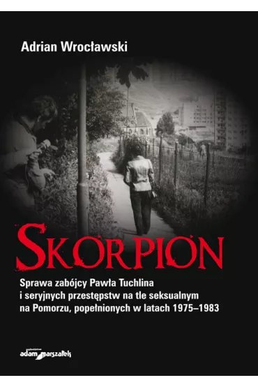 Skorpion. Sprawa zab�jcy Paw�a Tuchlina.. - Adrian  Wroc�awski