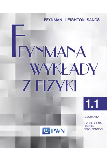 Feynmana wyk�ady z fizyki. Tom 1. Cz�� 1. Mechanika. Szczeg�lna teoria wzgl�dno�ci - Richard Feynman, Matthew Sands, Robert Leighton