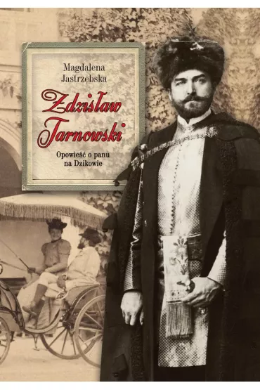 Zdzis�aw Tarnowski. Opowie�� o panu na Dzikowie - Magdalena Jastrz�bska