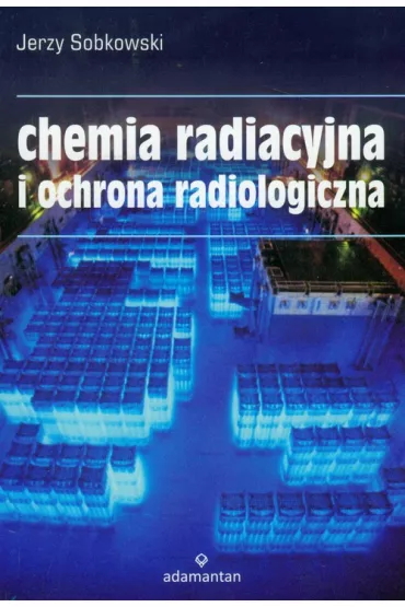 Chemia radiacyjna i ochrona radiologiczna - Jerzy Sobkowski