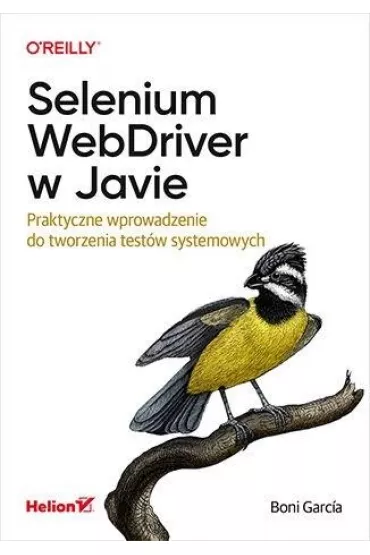 Selenium WebDriver w Javie. Praktyczne wprowadzenie do tworzenia test�w systemowych - Boni Garcia